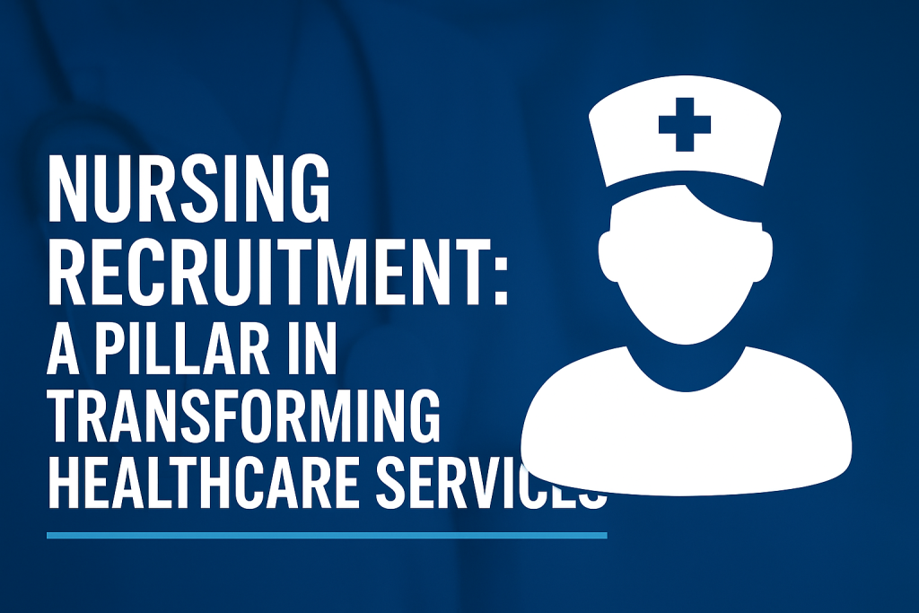 Nursing recruitment as a pillar in transforming healthcare services with skilled workforce illustration.