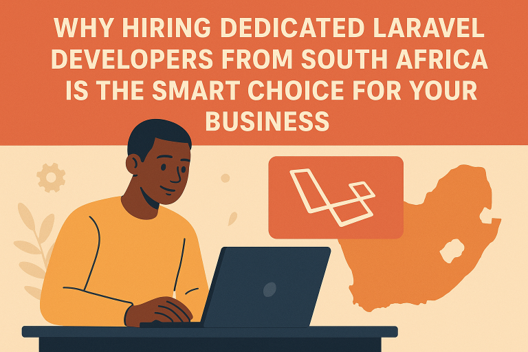 Why Hiring Dedicated Laravel Developers from South Africa is the Smart Choice for Your Business
