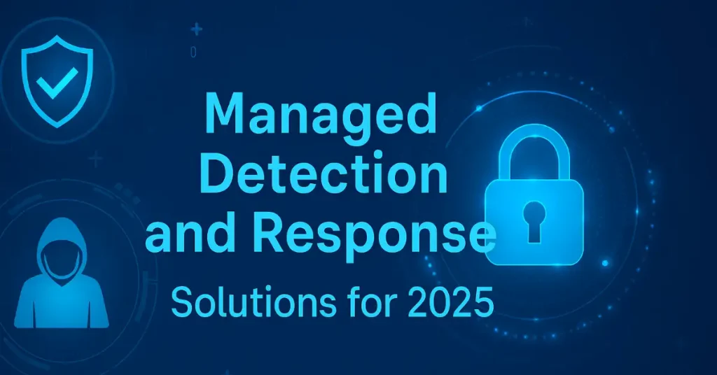 Futuristic blue-toned graphic illustrating Managed Detection and Response solutions for 2025, with glowing security shield, digital lock, and silhouetted hacker against cyber grid patterns.