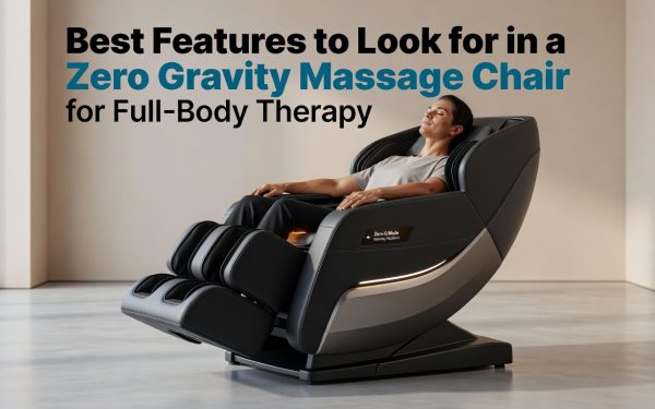 Zero Gravity Massage Chair - Best Features To Look For In A Zero Gravity Massage Chair For Full-Body Therapy